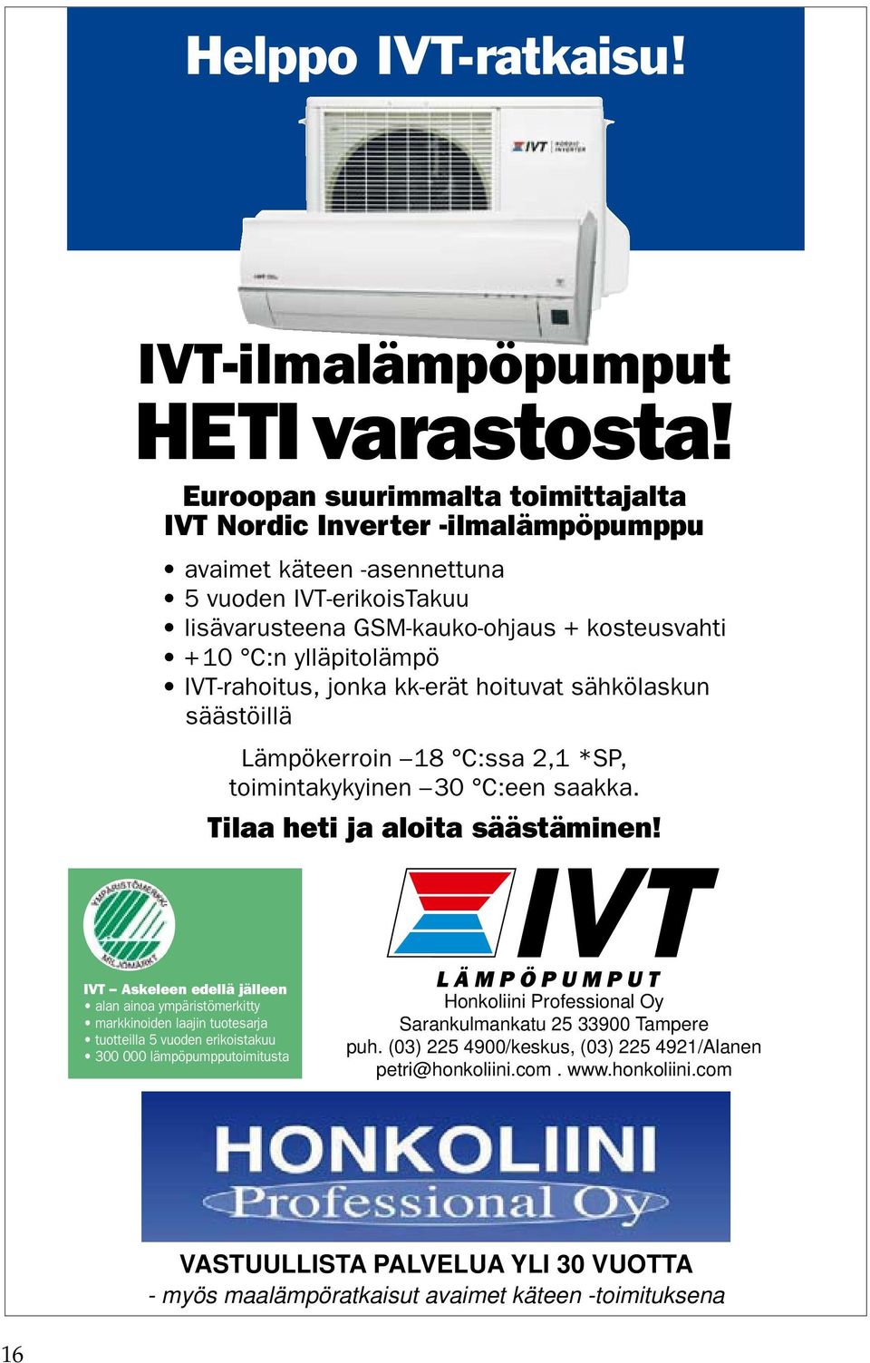 IVT-rahoitus, jonka kk-erät hoituvat sähkölaskun säästöillä Lämpökerroin 18 C:ssa 2,1 *SP, toimintakykyinen 30 C:een saakka. Tilaa heti ja aloita säästäminen! www.ivt.