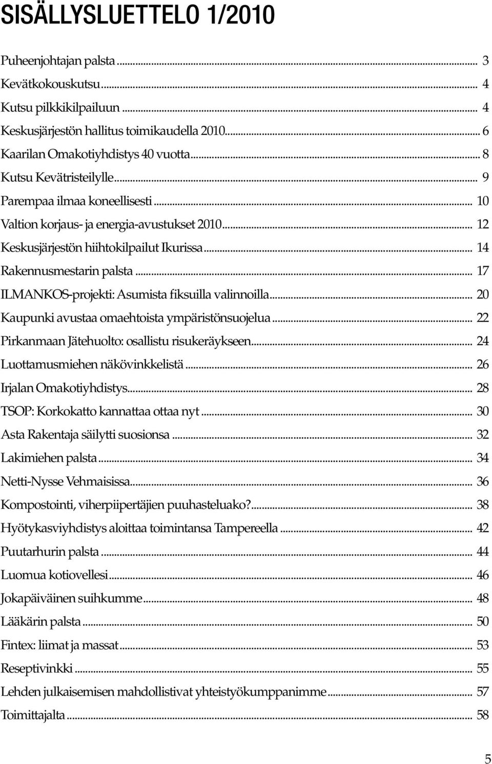 .. 17 ILMANKOS-projekti: Asumista fiksuilla valinnoilla... 20 Kaupunki avustaa omaehtoista ympäristönsuojelua... 22 Pirkanmaan Jätehuolto: osallistu risukeräykseen... 24 Luottamusmiehen näkövinkkelistä.