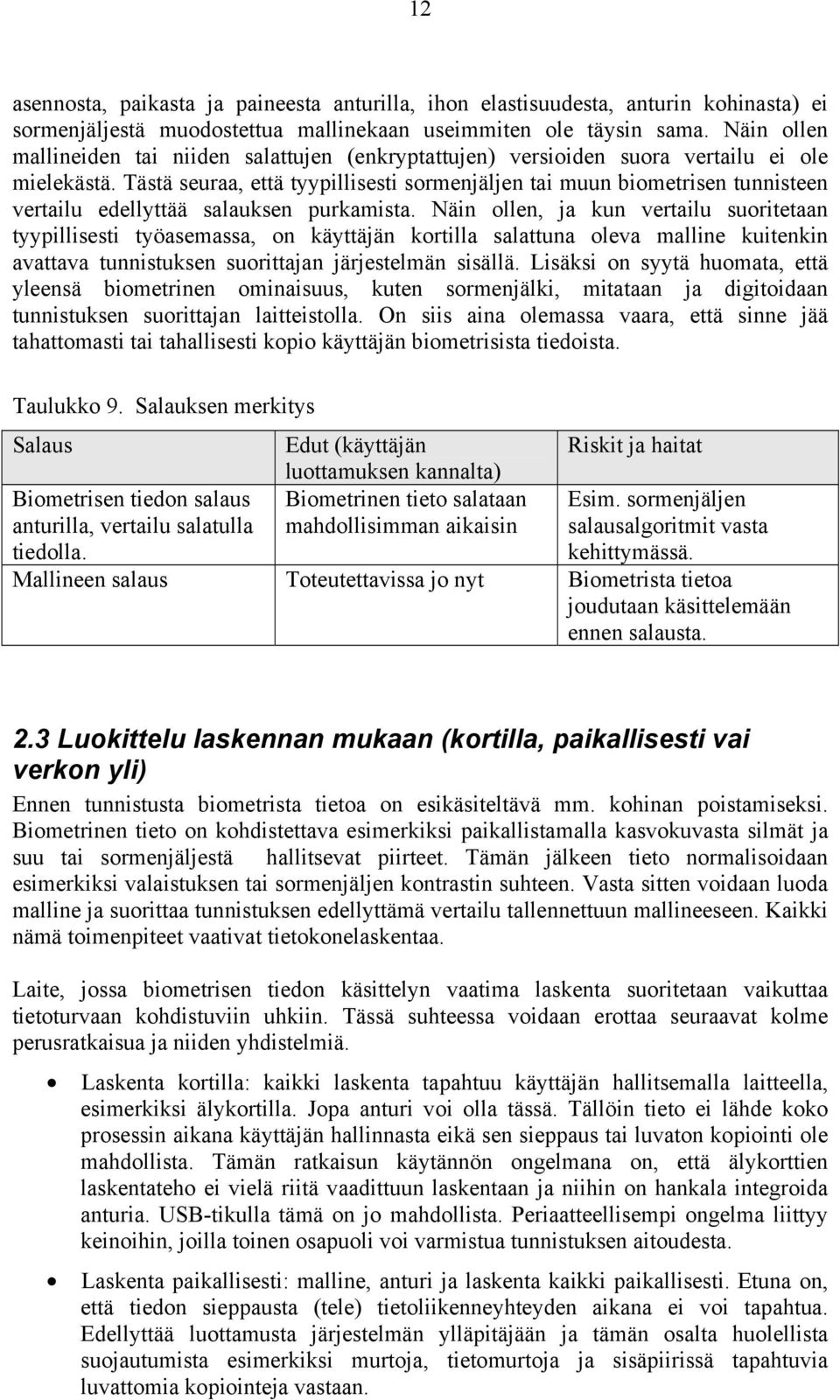 Tästä seuraa, että tyypillisesti sormenjäljen tai muun biometrisen tunnisteen vertailu edellyttää salauksen purkamista.