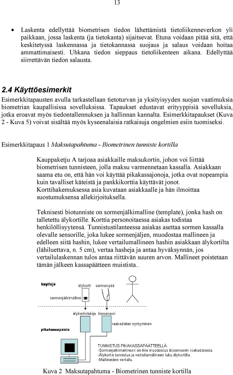 Edellyttää siirrettävän tiedon salausta. 2.4 Käyttöesimerkit Esimerkkitapausten avulla tarkastellaan tietoturvan ja yksityisyyden suojan vaatimuksia biometrian kaupallisissa sovelluksissa.