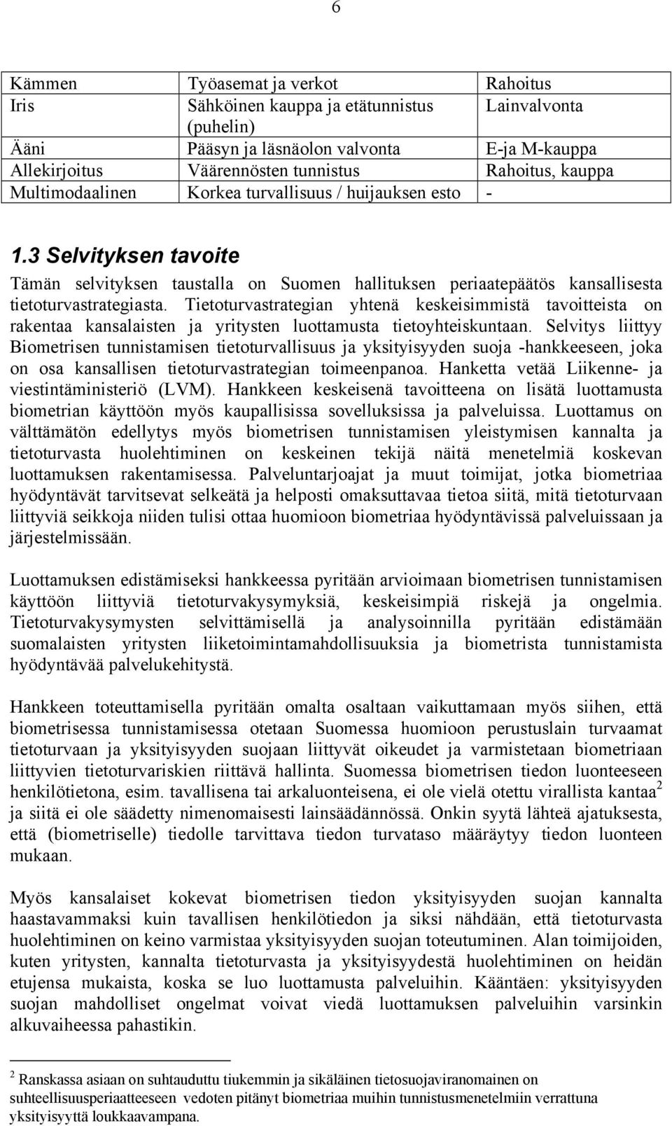 Tietoturvastrategian yhtenä keskeisimmistä tavoitteista on rakentaa kansalaisten ja yritysten luottamusta tietoyhteiskuntaan.