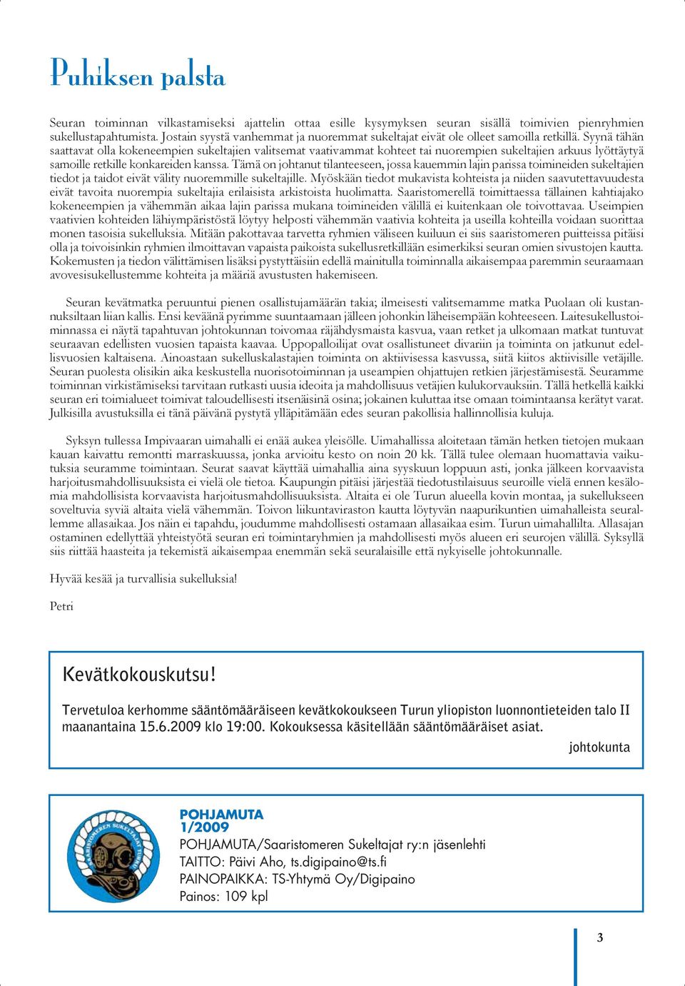 Syynä tähän saattavat olla kokeneempien sukeltajien valitsemat vaativammat kohteet tai nuorempien sukeltajien arkuus lyöttäytyä samoille retkille konkareiden kanssa.