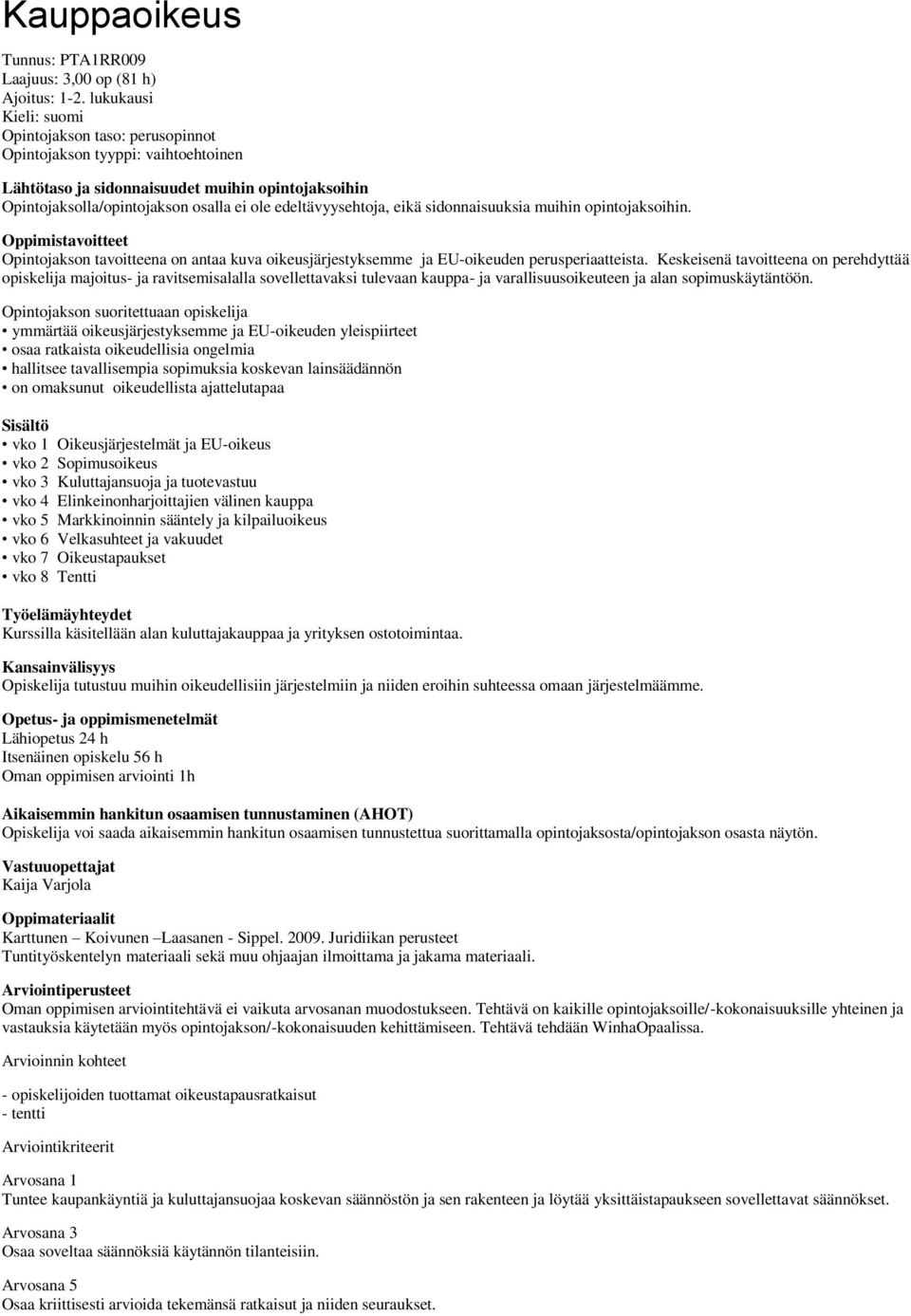 edeltävyysehtoja, eikä sidonnaisuuksia muihin opintojaksoihin. Oppimistavoitteet Opintojakson tavoitteena on antaa kuva oikeusjärjestyksemme ja EU-oikeuden perusperiaatteista.