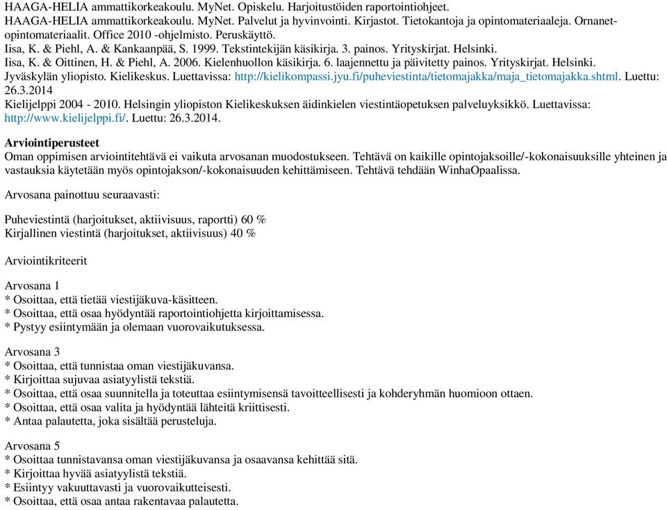 & Piehl, A. 2006. Kielenhuollon käsikirja. 6. laajennettu ja päivitetty painos. Yrityskirjat. Helsinki. Jyväskylän yliopisto. Kielikeskus. Luettavissa: http://kielikompassi.jyu.