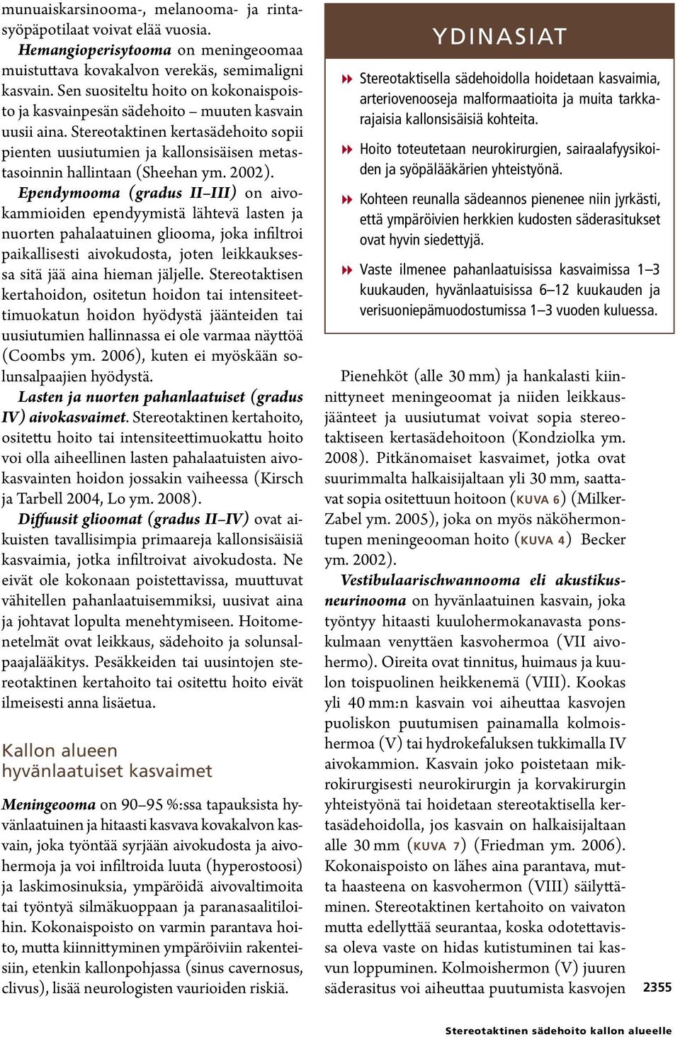 Stereotaktinen kertasädehoito sopii pienten uusiutumien ja kallonsisäisen metastasoinnin hallintaan (Sheehan ym. 2002).