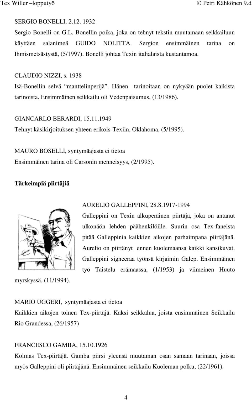 Hänen tarinoitaan on nykyään puolet kaikista tarinoista. Ensimmäinen seikkailu oli Vedenpaisumus, (13/1986). GIANCARLO BERARDI, 15.11.