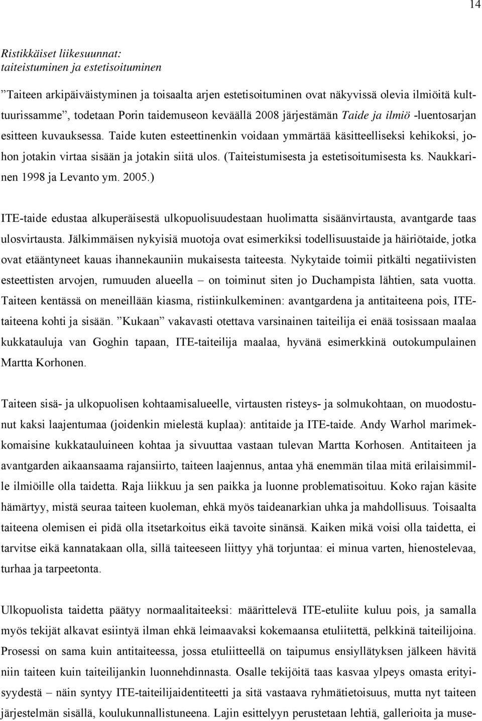 Taide kuten esteettinenkin voidaan ymmärtää käsitteelliseksi kehikoksi, johon jotakin virtaa sisään ja jotakin siitä ulos. (Taiteistumisesta ja estetisoitumisesta ks. Naukkarinen 1998 ja Levanto ym.