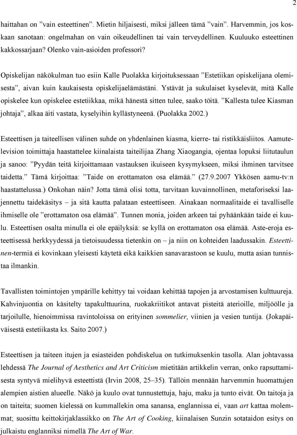 Opiskelijan näkökulman tuo esiin Kalle Puolakka kirjoituksessaan Estetiikan opiskelijana olemisesta, aivan kuin kaukaisesta opiskelijaelämästäni.