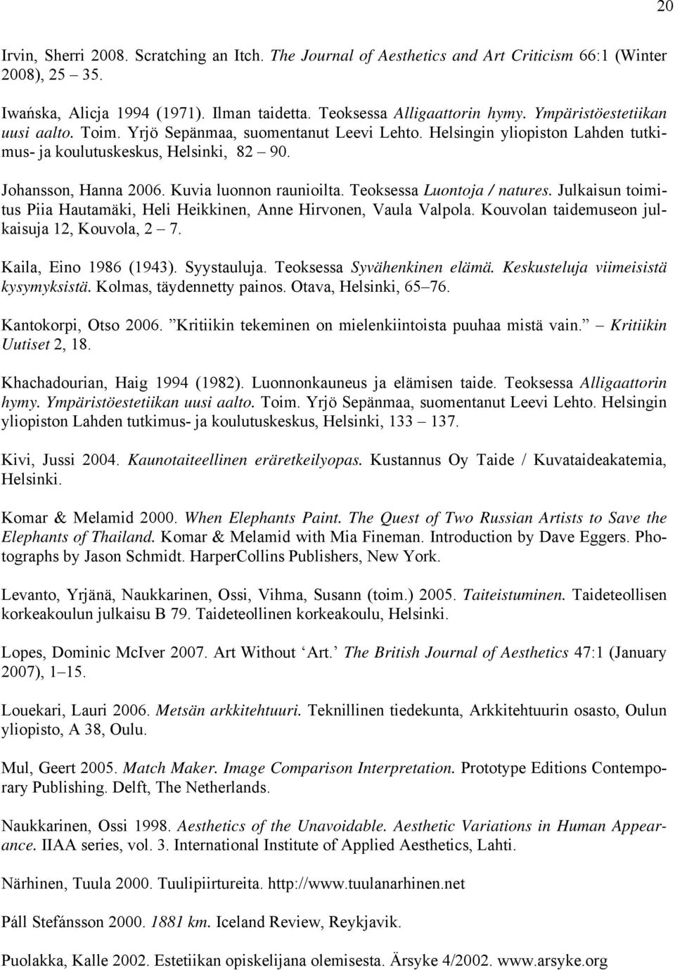 Teoksessa Luontoja / natures. Julkaisun toimitus Piia Hautamäki, Heli Heikkinen, Anne Hirvonen, Vaula Valpola. Kouvolan taidemuseon julkaisuja 12, Kouvola, 2 7. Kaila, Eino 1986 (1943). Syystauluja.