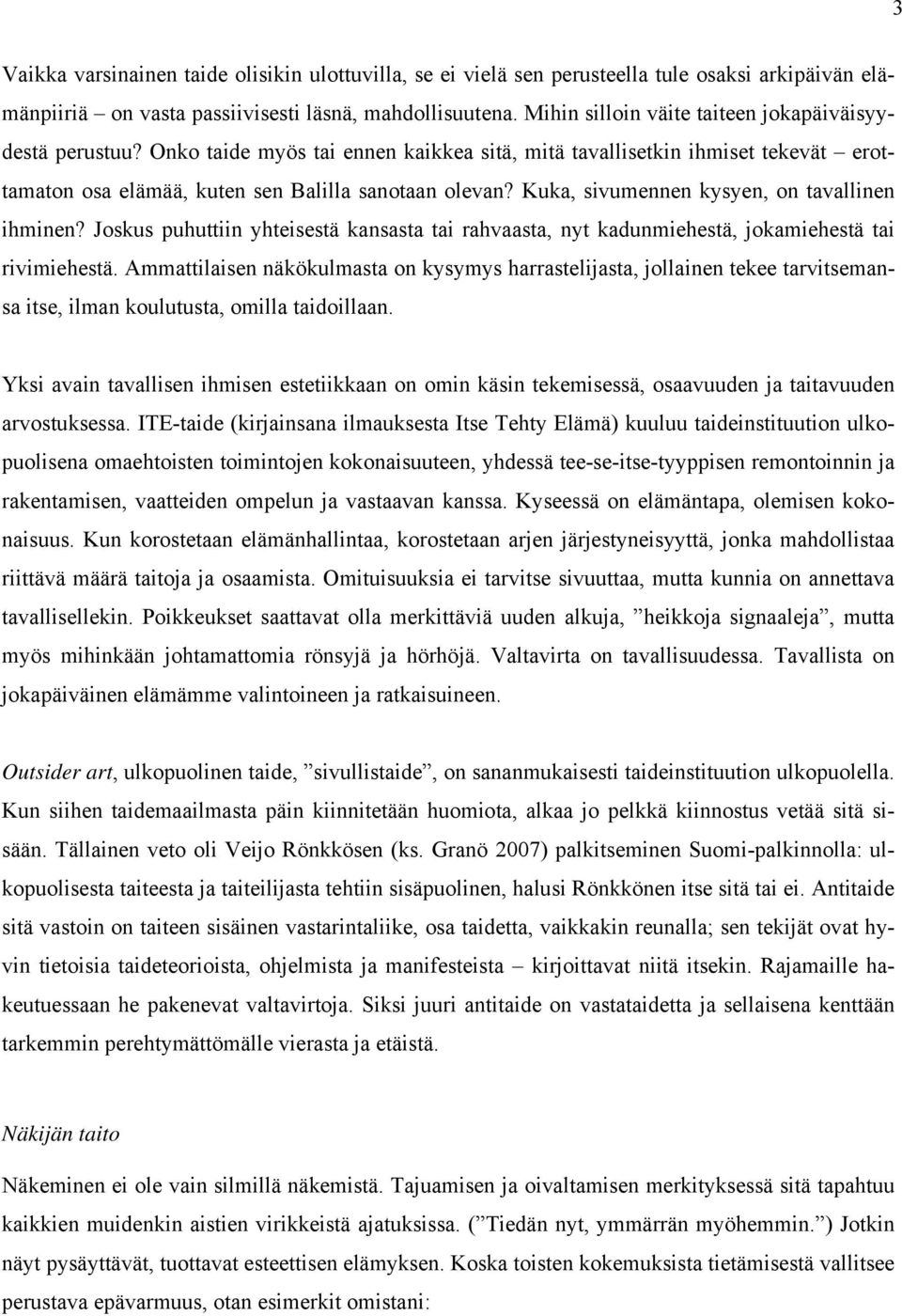 Kuka, sivumennen kysyen, on tavallinen ihminen? Joskus puhuttiin yhteisestä kansasta tai rahvaasta, nyt kadunmiehestä, jokamiehestä tai rivimiehestä.