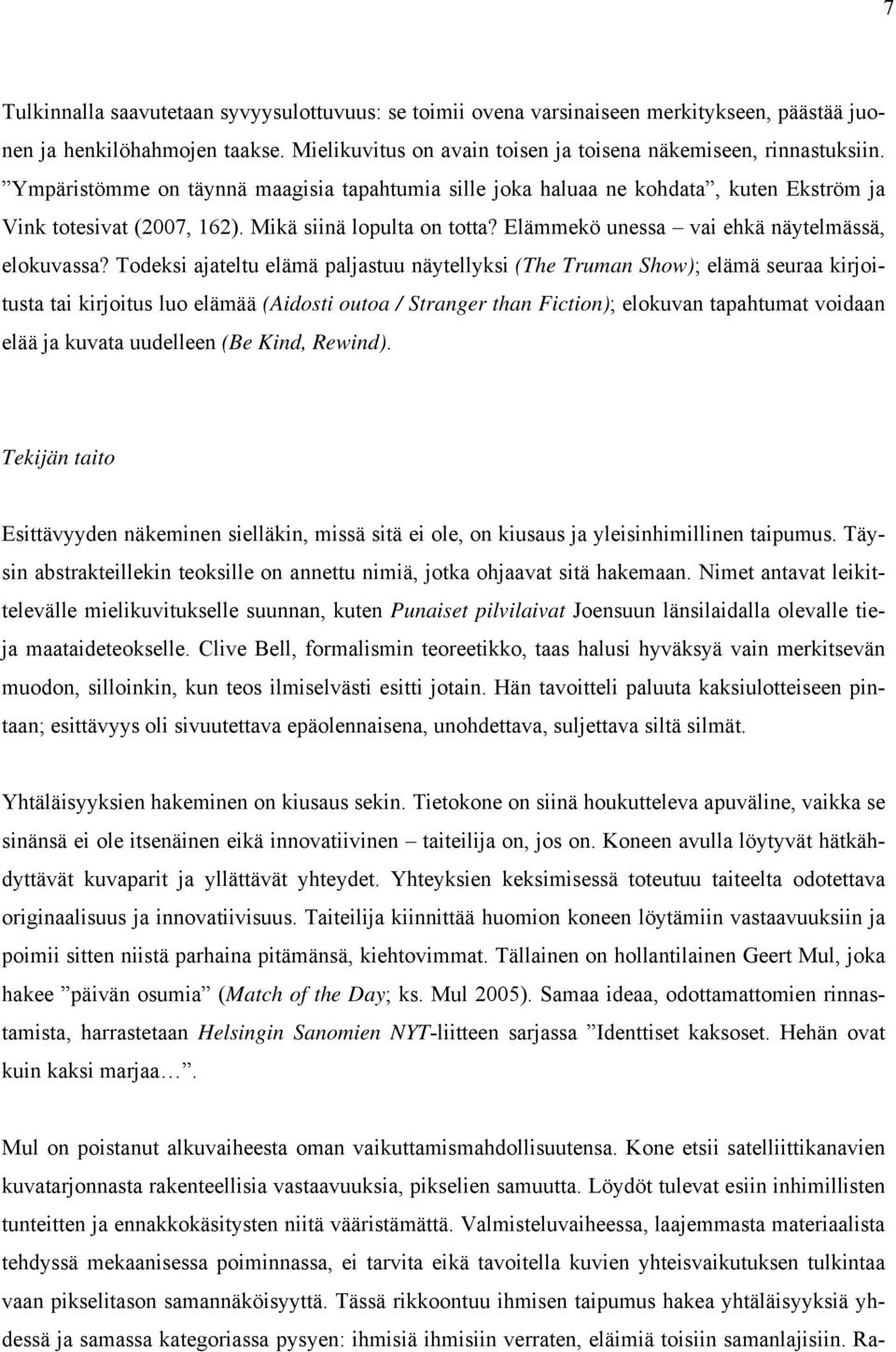 Todeksi ajateltu elämä paljastuu näytellyksi (The Truman Show); elämä seuraa kirjoitusta tai kirjoitus luo elämää (Aidosti outoa / Stranger than Fiction); elokuvan tapahtumat voidaan elää ja kuvata