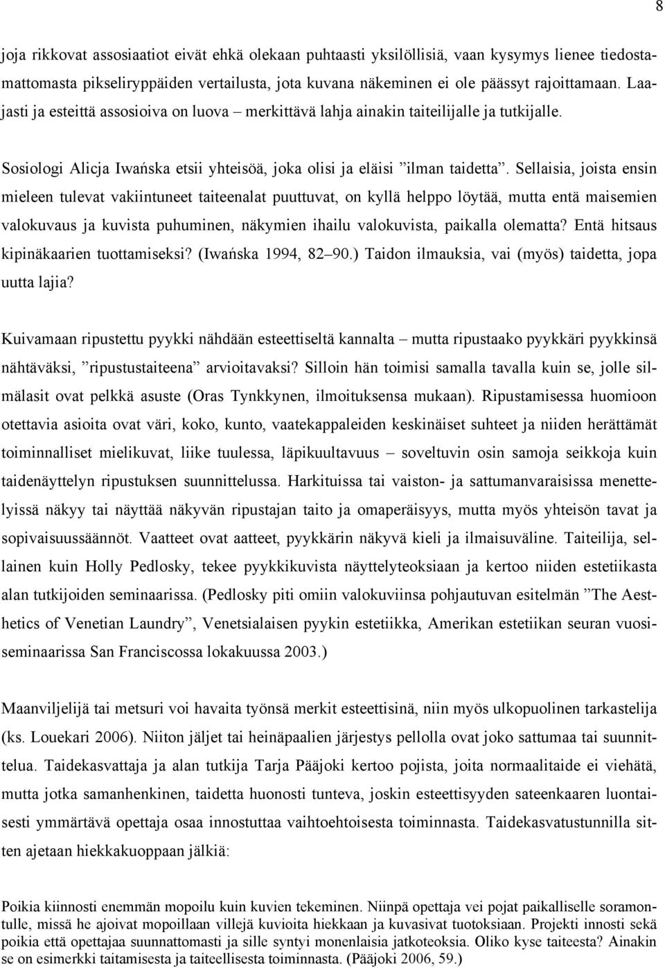 Sellaisia, joista ensin mieleen tulevat vakiintuneet taiteenalat puuttuvat, on kyllä helppo löytää, mutta entä maisemien valokuvaus ja kuvista puhuminen, näkymien ihailu valokuvista, paikalla