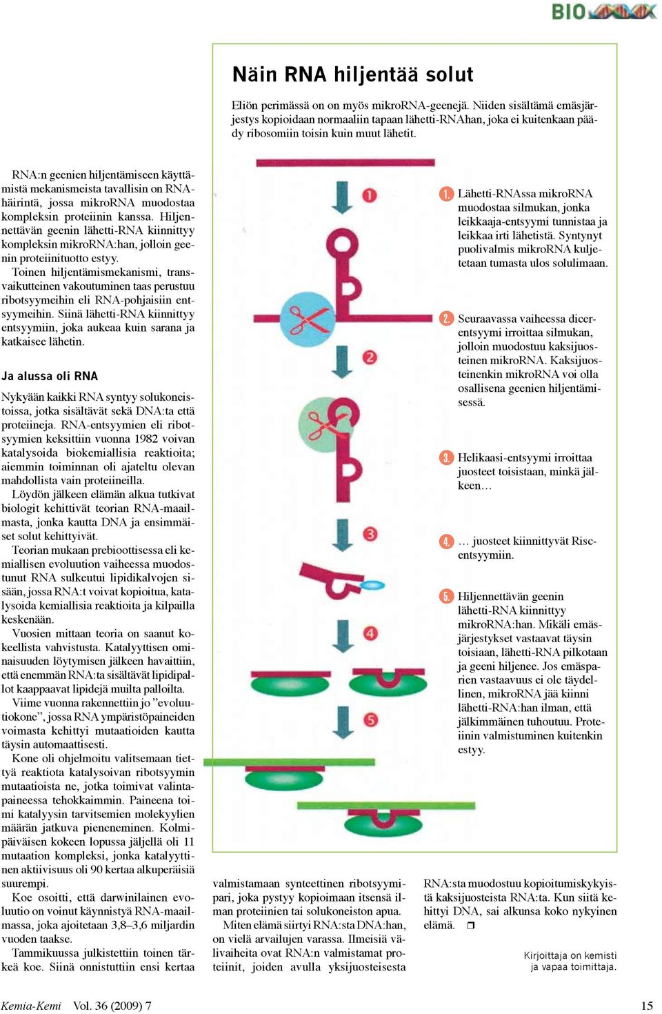 RNA:n geenien hiljentämiseen käyttämistä mekanismeista tavallisin on RNAhäirintä, jossa mikrorna muodostaa kompleksin proteiinin kanssa.