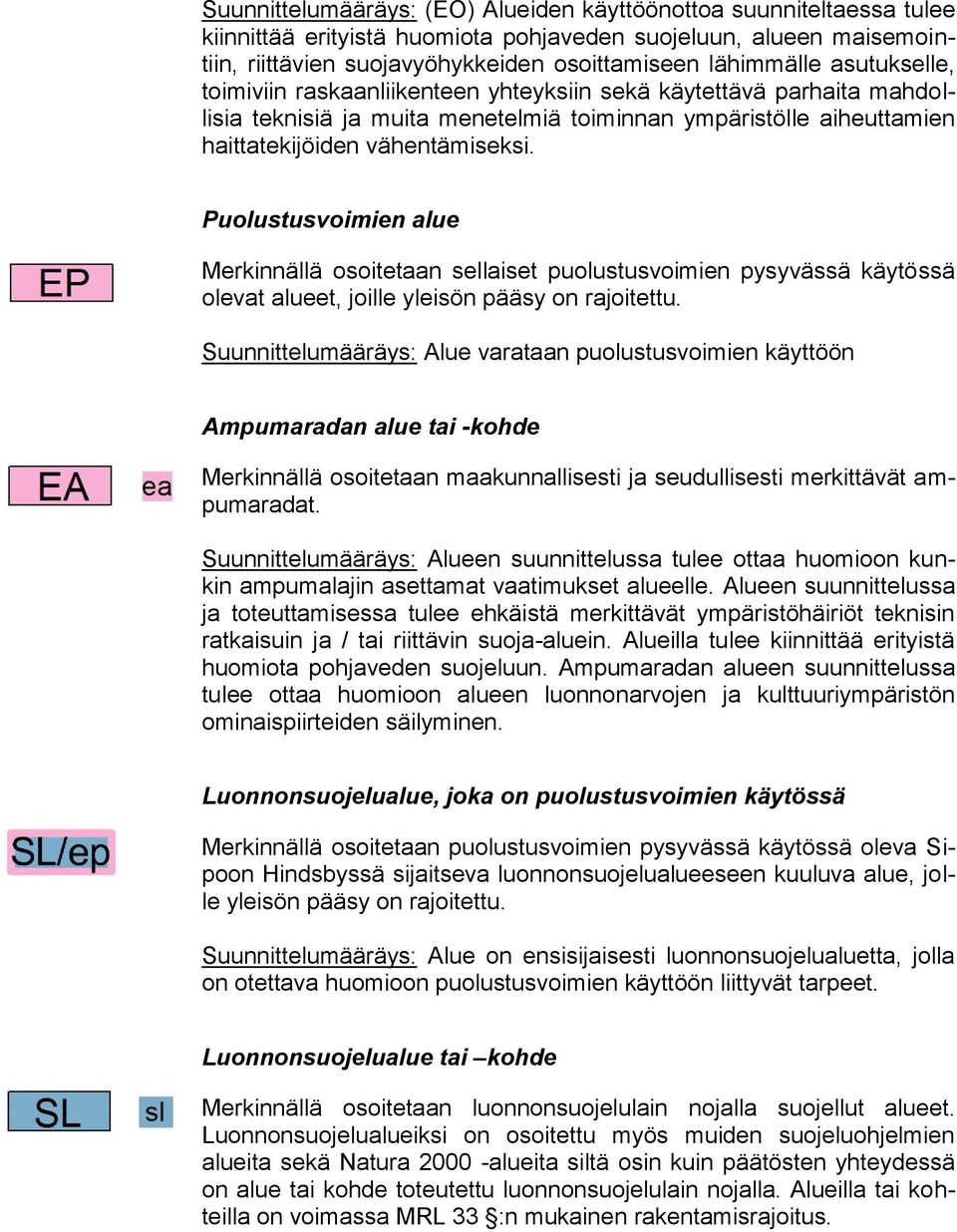 Puolustusvoimien alue Merkinnällä osoitetaan sellaiset puolustusvoimien pysyvässä käytössä olevat alueet, joille yleisön pääsy on rajoitettu.