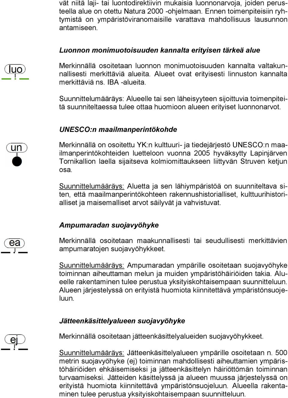 Luonnon monimuotoisuuden kannalta erityisen tärkeä alue Merkinnällä osoitetaan luonnon monimuotoisuuden kannalta valtakunnallisesti merkittäviä alueita.