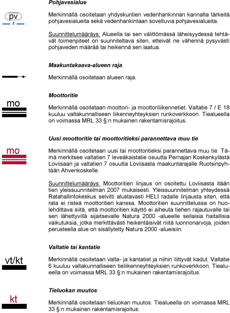 Maakuntakaava-alueen raja Merkinnällä osoitetaan alueen raja. Moottoritie Merkinnällä osoitetaan moottori- ja moottoriliikennetiet.