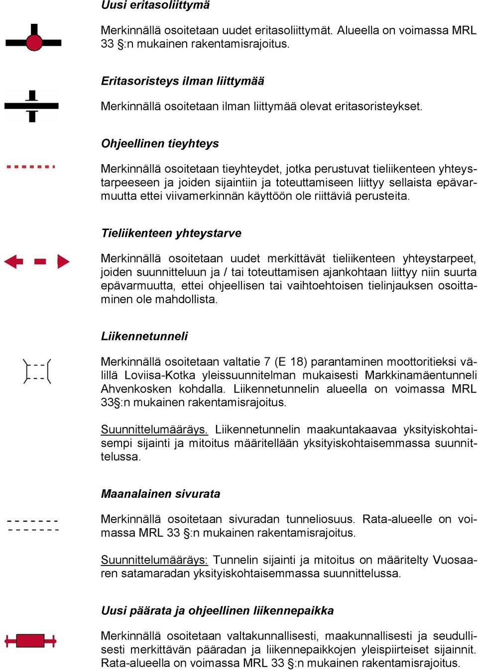 Ohjeellinen tieyhteys Merkinnällä osoitetaan tieyhteydet, jotka perustuvat tieliikenteen yhteystarpeeseen ja joiden sijaintiin ja toteuttamiseen liittyy sellaista epävarmuutta ettei viivamerkinnän