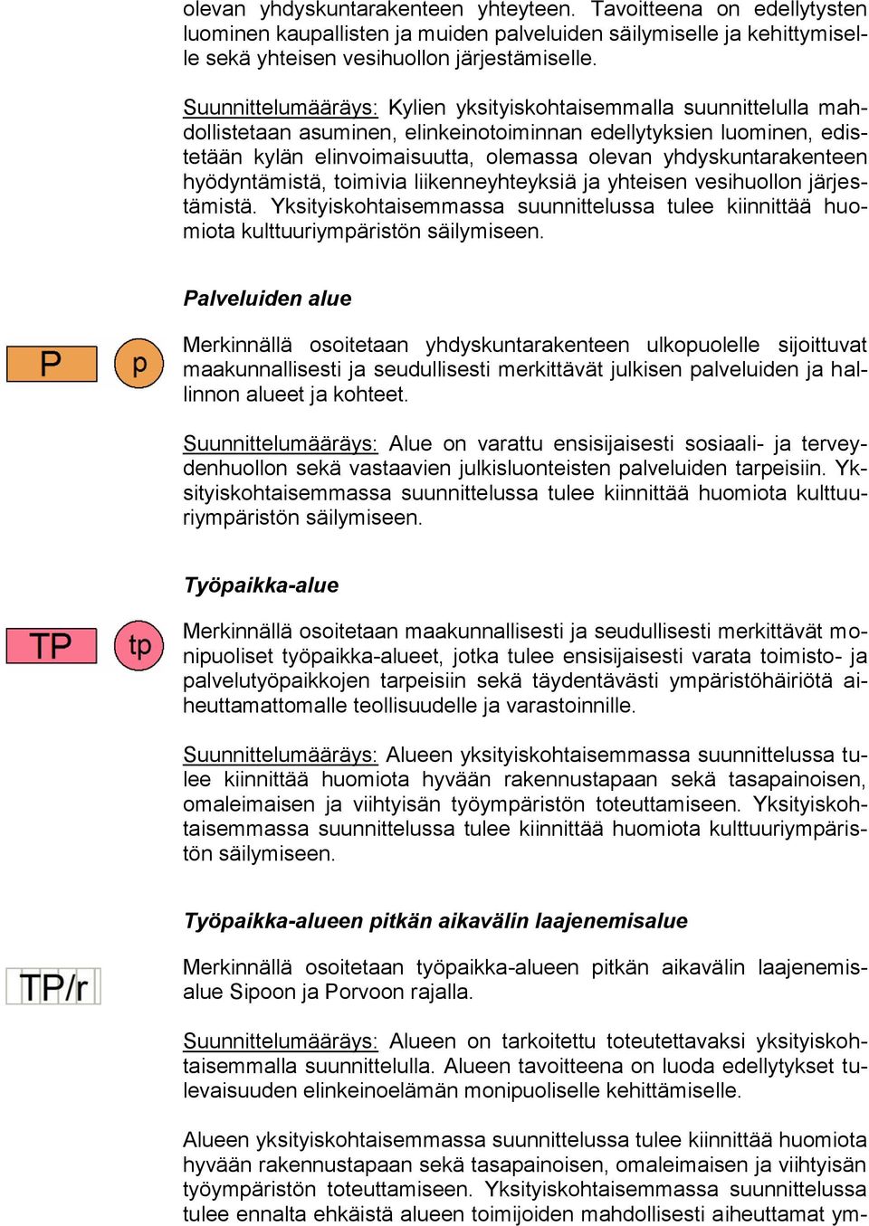 yhdyskuntarakenteen hyödyntämistä, toimivia liikenneyhteyksiä ja yhteisen vesihuollon järjestämistä. Yksityiskohtaisemmassa suunnittelussa tulee kiinnittää huomiota kulttuuriympäristön säilymiseen.