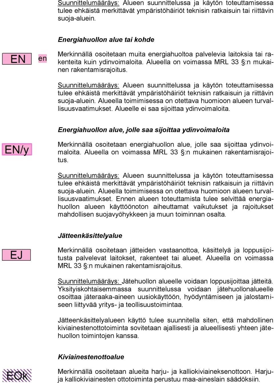 Suunnittelumääräys: Alueen suunnittelussa ja käytön toteuttamisessa tulee ehkäistä merkittävät ympäristöhäiriöt teknisin ratkaisuin ja riittävin suoja-aluein.