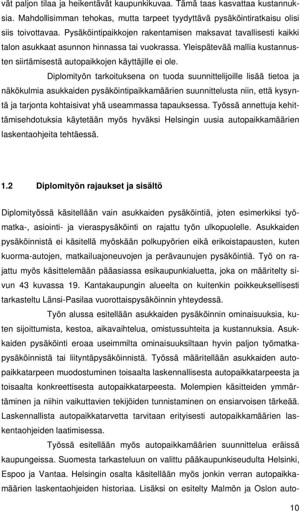 Diplomityön tarkoituksena on tuoda suunnittelijoille lisää tietoa ja näkökulmia asukkaiden pysäköintipaikkamäärien suunnittelusta niin, että kysyntä ja tarjonta kohtaisivat yhä useammassa tapauksessa.