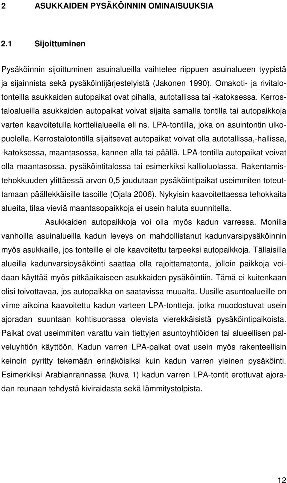 Kerrostaloalueilla asukkaiden autopaikat voivat sijaita samalla tontilla tai autopaikkoja varten kaavoitetulla korttelialueella eli ns. LPA-tontilla, joka on asuintontin ulkopuolella.