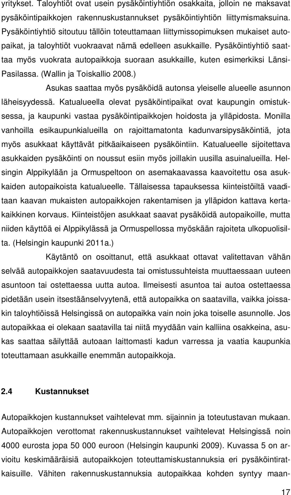 Pysäköintiyhtiö saattaa myös vuokrata autopaikkoja suoraan asukkaille, kuten esimerkiksi Länsi- Pasilassa. (Wallin ja Toiskallio 2008.