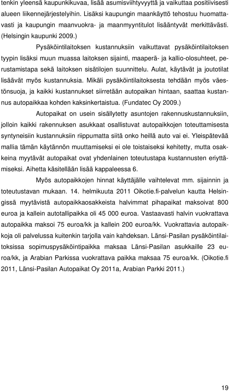 ) Pysäköintilaitoksen kustannuksiin vaikuttavat pysäköintilaitoksen tyypin lisäksi muun muassa laitoksen sijainti, maaperä- ja kallio-olosuhteet, perustamistapa sekä laitoksen sisätilojen suunnittelu.