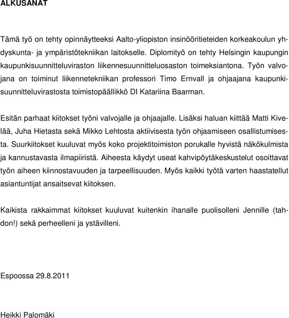 Työn valvojana on toiminut liikennetekniikan professori Timo Ernvall ja ohjaajana kaupunkisuunnitteluvirastosta toimistopäällikkö DI Katariina Baarman.