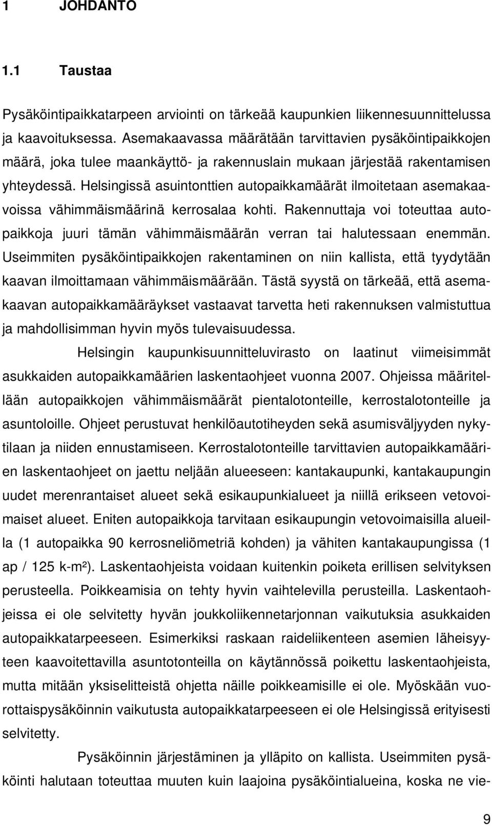 Helsingissä asuintonttien autopaikkamäärät ilmoitetaan asemakaavoissa vähimmäismäärinä kerrosalaa kohti.