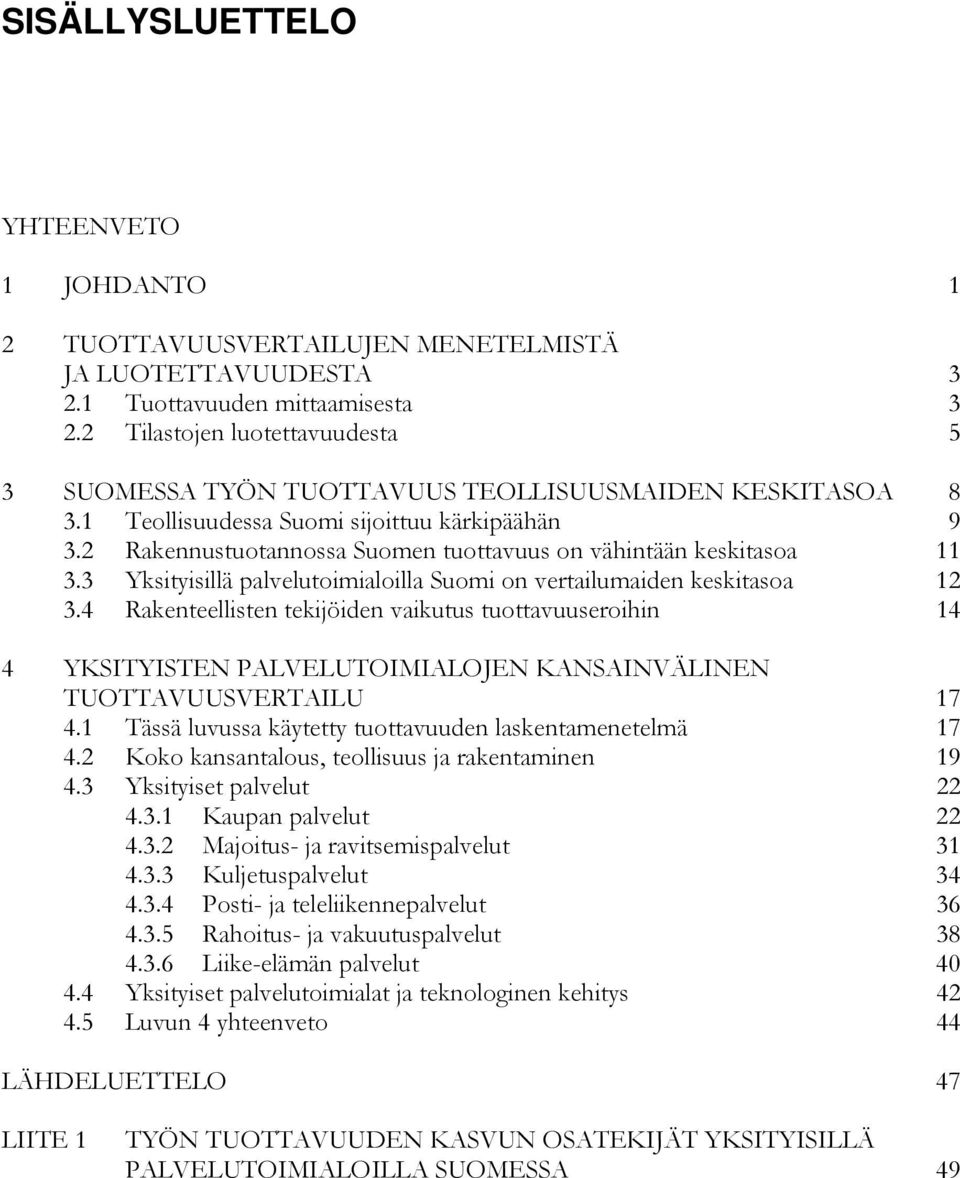 2 Rakennustuotannossa Suomen tuottavuus on vähintään keskitasoa 11 3.3 Yksityisillä palvelutoimialoilla Suomi on vertailumaiden keskitasoa 12 3.