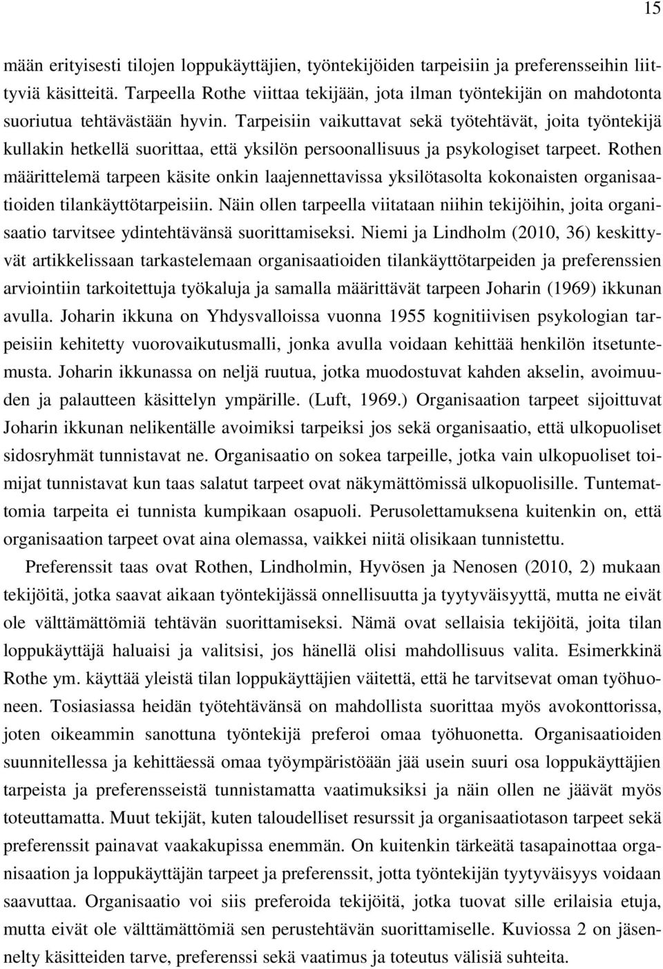 Tarpeisiin vaikuttavat sekä työtehtävät, joita työntekijä kullakin hetkellä suorittaa, että yksilön persoonallisuus ja psykologiset tarpeet.