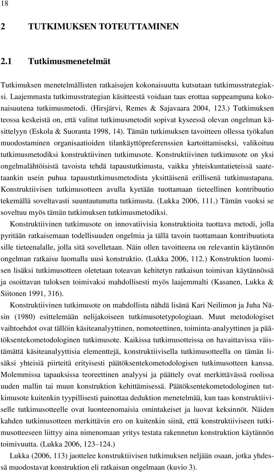 ) Tutkimuksen teossa keskeistä on, että valitut tutkimusmetodit sopivat kyseessä olevan ongelman käsittelyyn (Eskola & Suoranta 1998, 14).