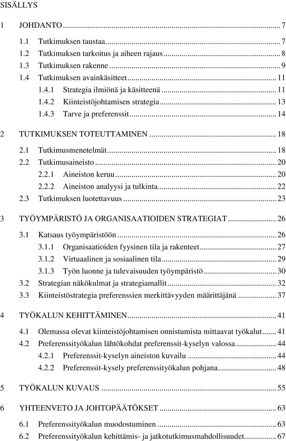 .. 20 2.2.2 Aineiston analyysi ja tulkinta... 22 2.3 Tutkimuksen luotettavuus... 23 3 TYÖYMPÄRISTÖ JA ORGANISAATIOIDEN STRATEGIAT... 26 3.1 Katsaus työympäristöön... 26 3.1.1 Organisaatioiden fyysinen tila ja rakenteet.