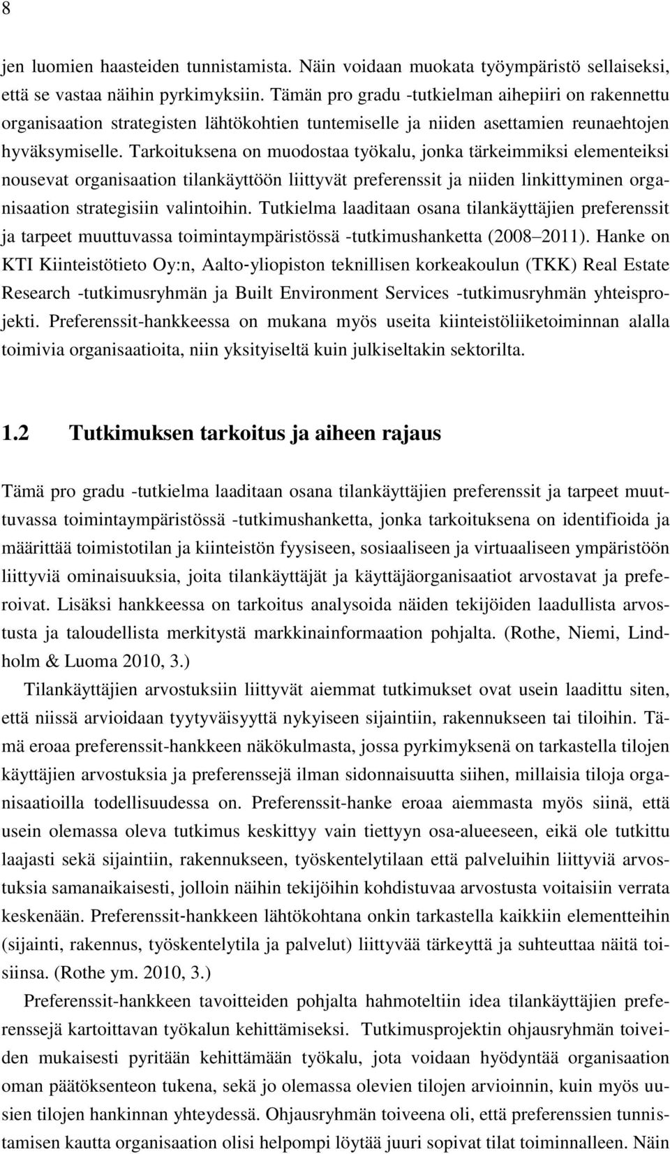 Tarkoituksena on muodostaa työkalu, jonka tärkeimmiksi elementeiksi nousevat organisaation tilankäyttöön liittyvät preferenssit ja niiden linkittyminen organisaation strategisiin valintoihin.