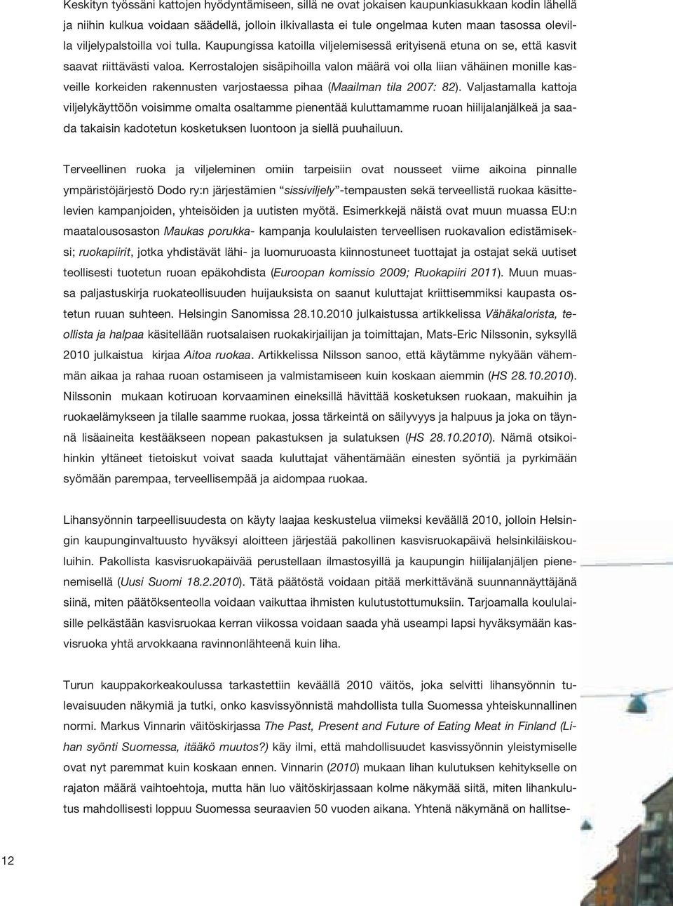 Kerrostalojen sisäpihoilla valon määrä voi olla liian vähäinen monille kasveille korkeiden rakennusten varjostaessa pihaa (Maailman tila 2007: 82).