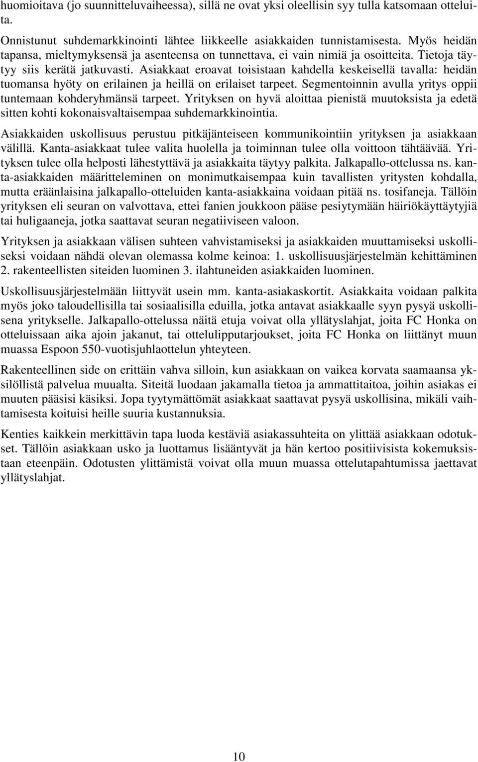 Asiakkaat eroavat toisistaan kahdella keskeisellä tavalla: heidän tuomansa hyöty on erilainen ja heillä on erilaiset tarpeet. Segmentoinnin avulla yritys oppii tuntemaan kohderyhmänsä tarpeet.