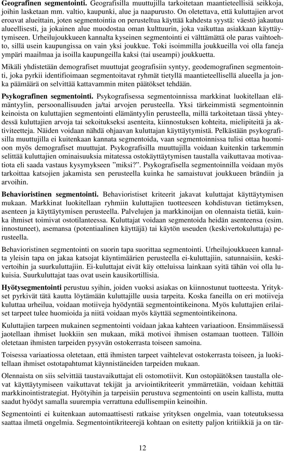 vaikuttaa asiakkaan käyttäytymiseen. Urheilujoukkueen kannalta kyseinen segmentointi ei välttämättä ole paras vaihtoehto, sillä usein kaupungissa on vain yksi joukkue.