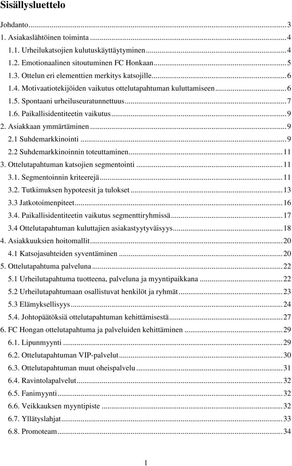 ..9 2.2 Suhdemarkkinoinnin toteuttaminen...11 3. Ottelutapahtuman katsojien segmentointi...11 3.1. Segmentoinnin kriteerejä...11 3.2. Tutkimuksen hypoteesit ja tulokset...13 3.3 Jatkotoimenpiteet.