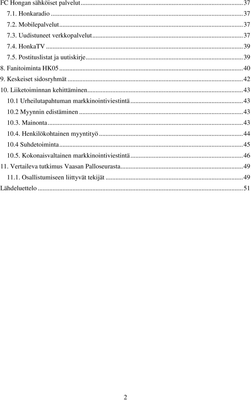 1 Urheilutapahtuman markkinointiviestintä...43 10.2 Myynnin edistäminen...43 10.3. Mainonta...43 10.4. Henkilökohtainen myyntityö...44 10.