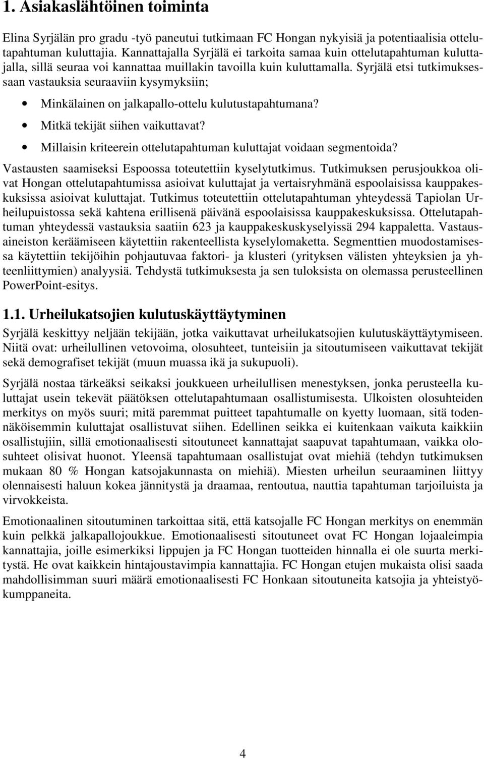 Syrjälä etsi tutkimuksessaan vastauksia seuraaviin kysymyksiin; Minkälainen on jalkapallo-ottelu kulutustapahtumana? Mitkä tekijät siihen vaikuttavat?