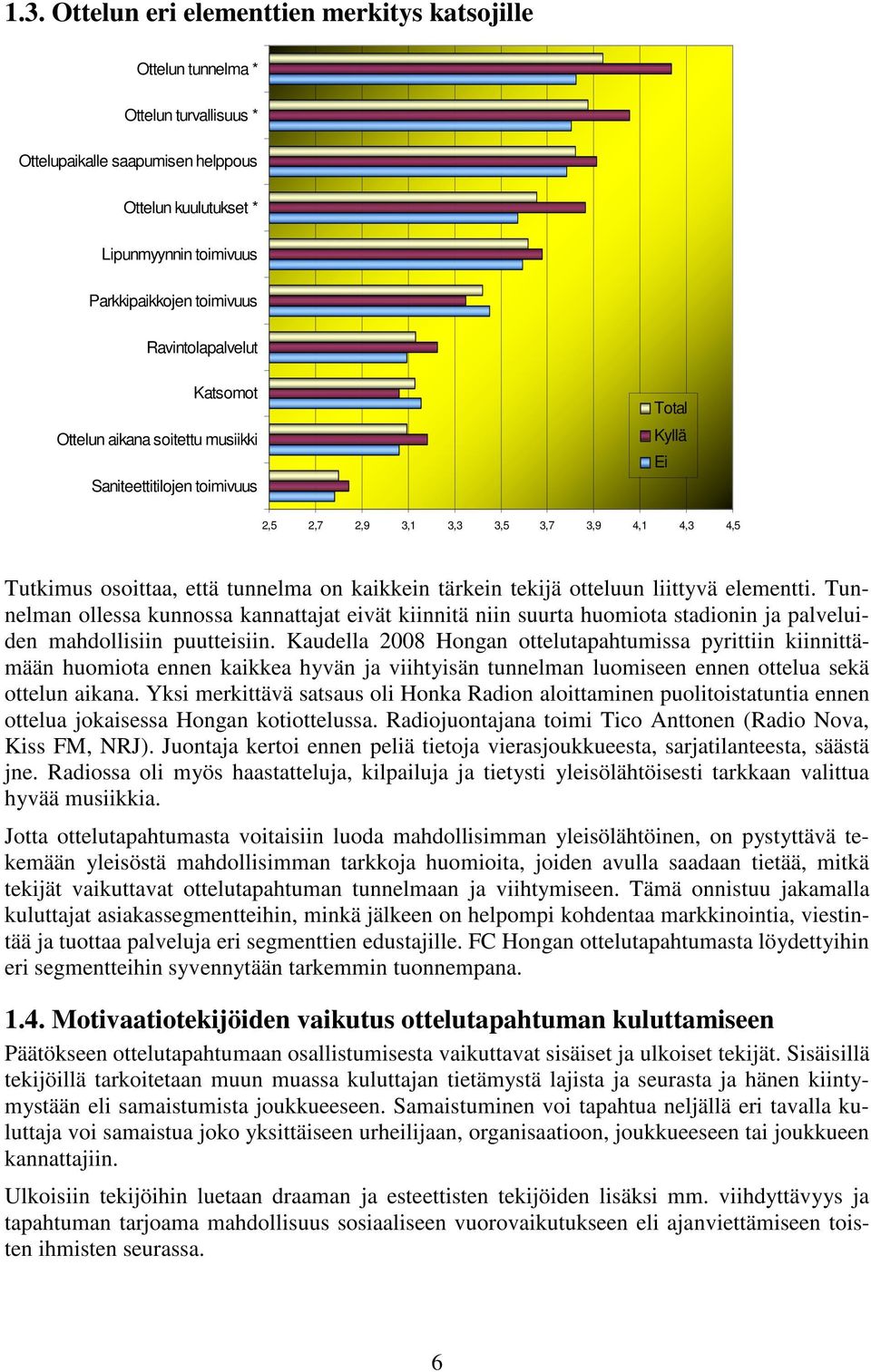 tekijä otteluun liittyvä elementti. Tunnelman ollessa kunnossa kannattajat eivät kiinnitä niin suurta huomiota stadionin ja palveluiden mahdollisiin puutteisiin.