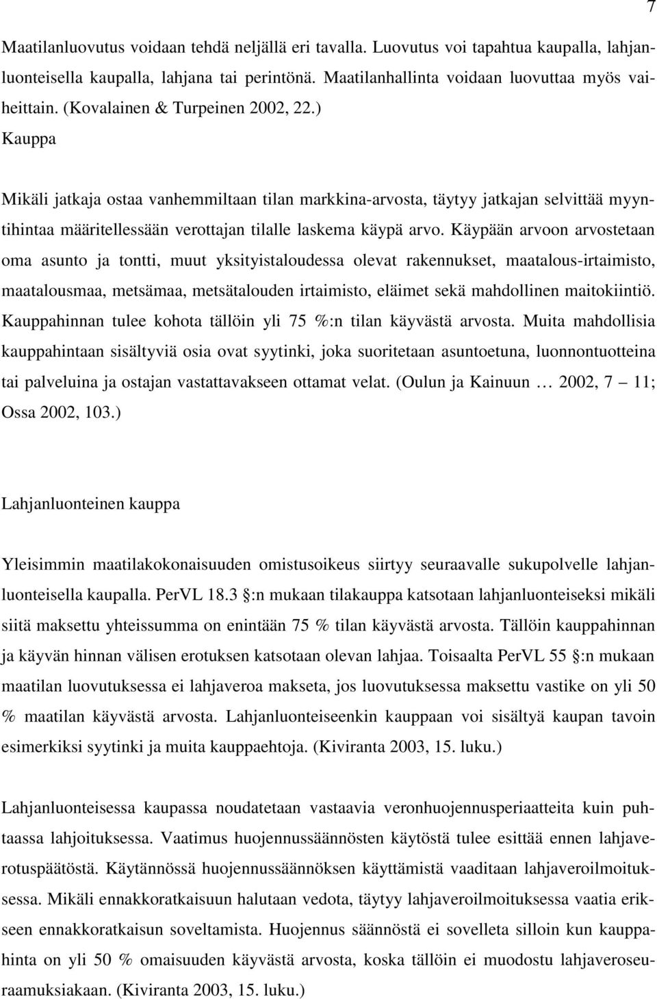 Käypään arvoon arvostetaan oma asunto ja tontti, muut yksityistaloudessa olevat rakennukset, maatalous-irtaimisto, maatalousmaa, metsämaa, metsätalouden irtaimisto, eläimet sekä mahdollinen