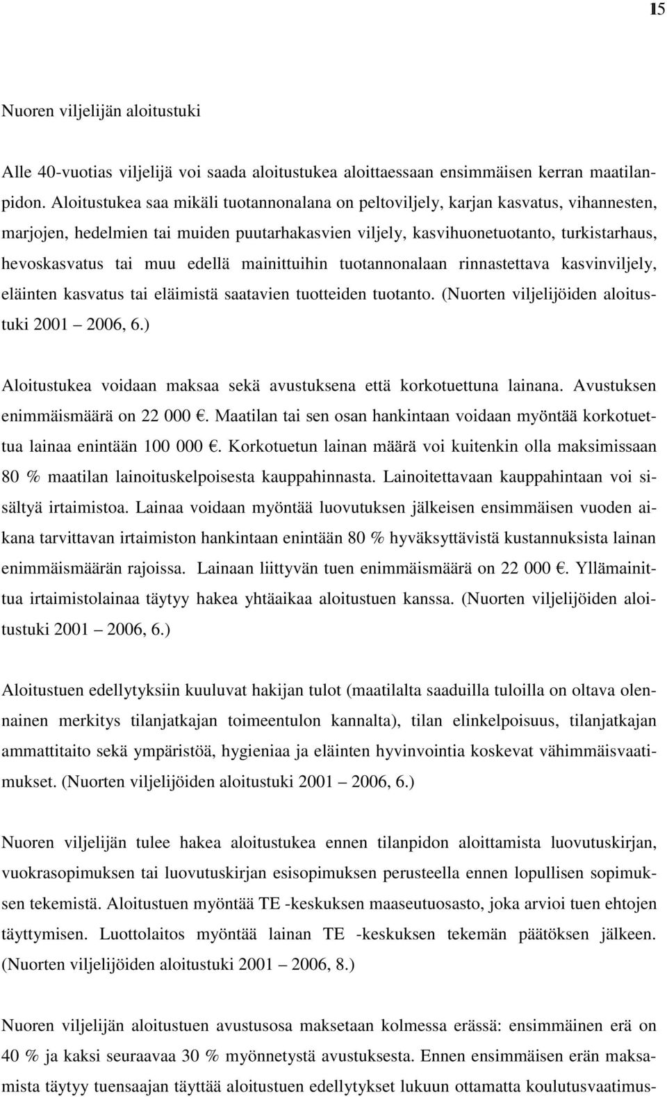 edellä mainittuihin tuotannonalaan rinnastettava kasvinviljely, eläinten kasvatus tai eläimistä saatavien tuotteiden tuotanto. (Nuorten viljelijöiden aloitustuki 2001 2006, 6.