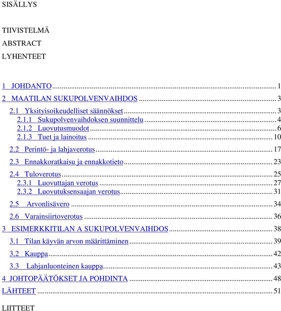 3.1 Luovuttajan verotus... 27 2.3.2 Luovutuksensaajan verotus... 31 2.5 Arvonlisävero... 34 2.6 Varainsiirtoverotus... 36 3 ESIMERKKITILAN A SUKUPOLVENVAIHDOS.