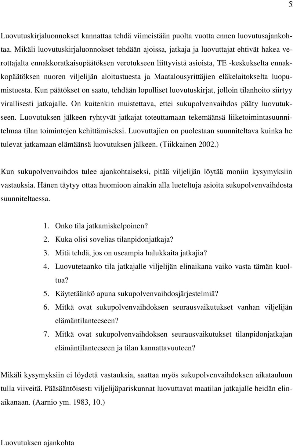 viljelijän aloitustuesta ja Maatalousyrittäjien eläkelaitokselta luopumistuesta. Kun päätökset on saatu, tehdään lopulliset luovutuskirjat, jolloin tilanhoito siirtyy virallisesti jatkajalle.