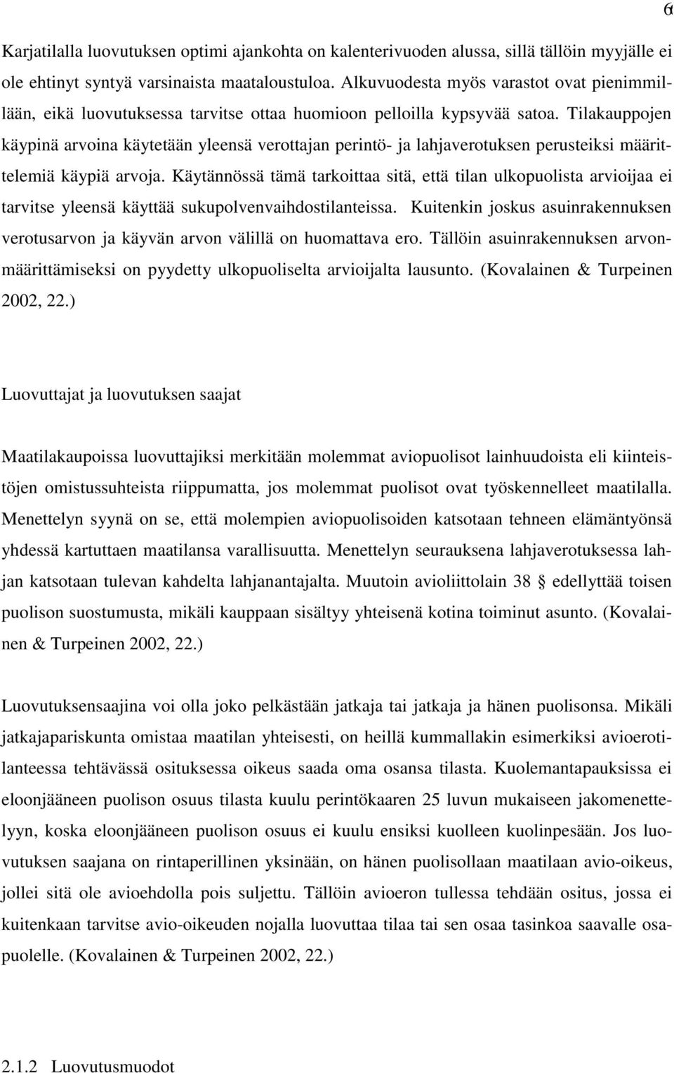 Tilakauppojen käypinä arvoina käytetään yleensä verottajan perintö- ja lahjaverotuksen perusteiksi määrittelemiä käypiä arvoja.