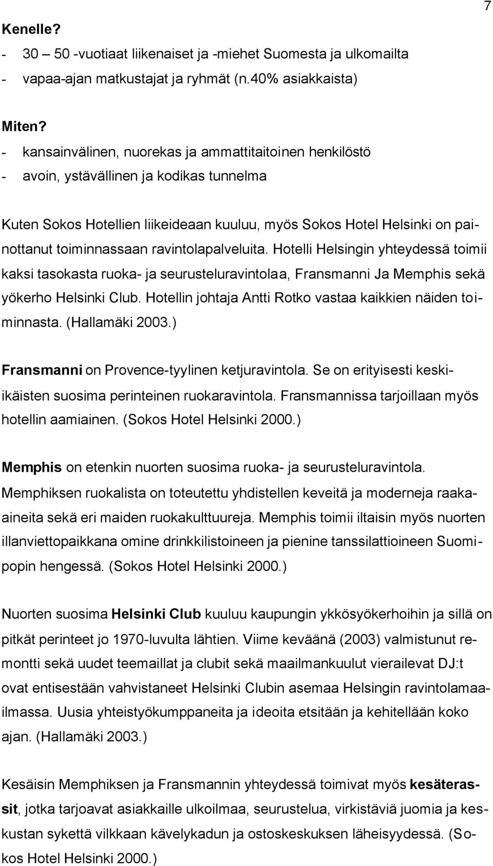 ravintolapalveluita. Hotelli Helsingin yhteydessä toimii kaksi tasokasta ruoka- ja seurusteluravintolaa, Fransmanni Ja Memphis sekä yökerho Helsinki Club.