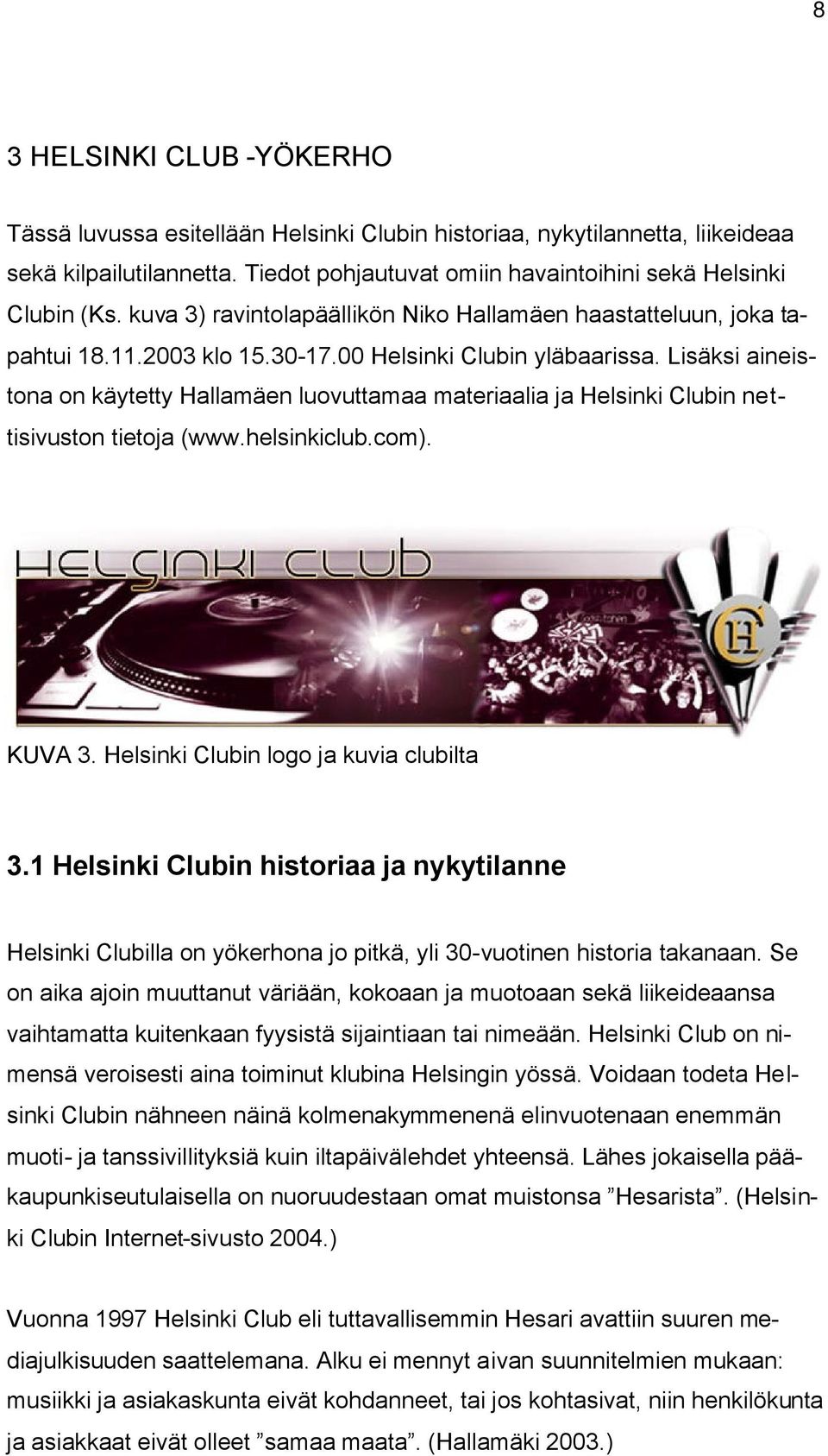 Lisäksi aineistona on käytetty Hallamäen luovuttamaa materiaalia ja Helsinki Clubin nettisivuston tietoja (www.helsinkiclub.com). KUVA 3. Helsinki Clubin logo ja kuvia clubilta 3.