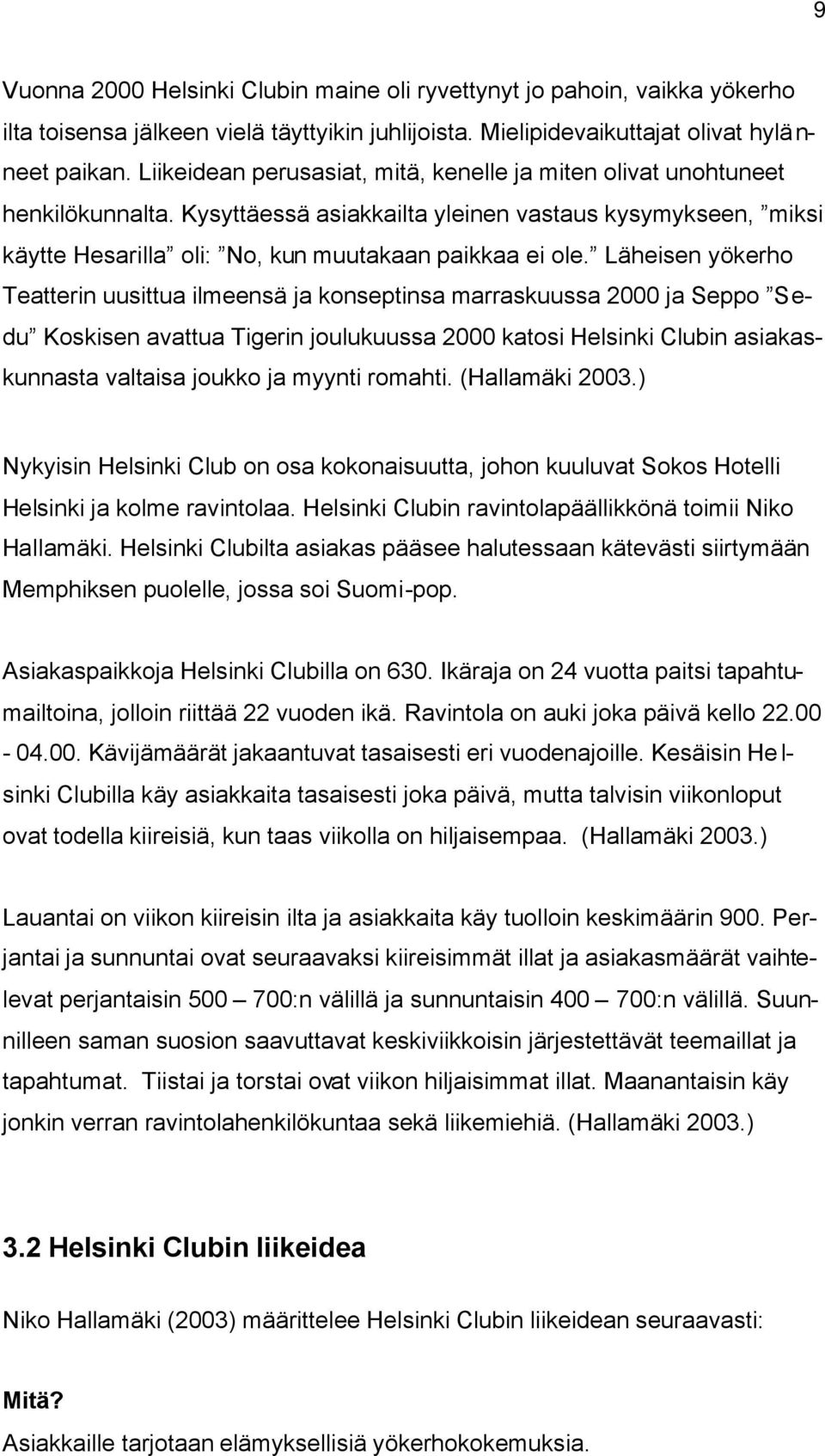 Läheisen yökerho Teatterin uusittua ilmeensä ja konseptinsa marraskuussa 2000 ja Seppo Sedu Koskisen avattua Tigerin joulukuussa 2000 katosi Helsinki Clubin asiakaskunnasta valtaisa joukko ja myynti