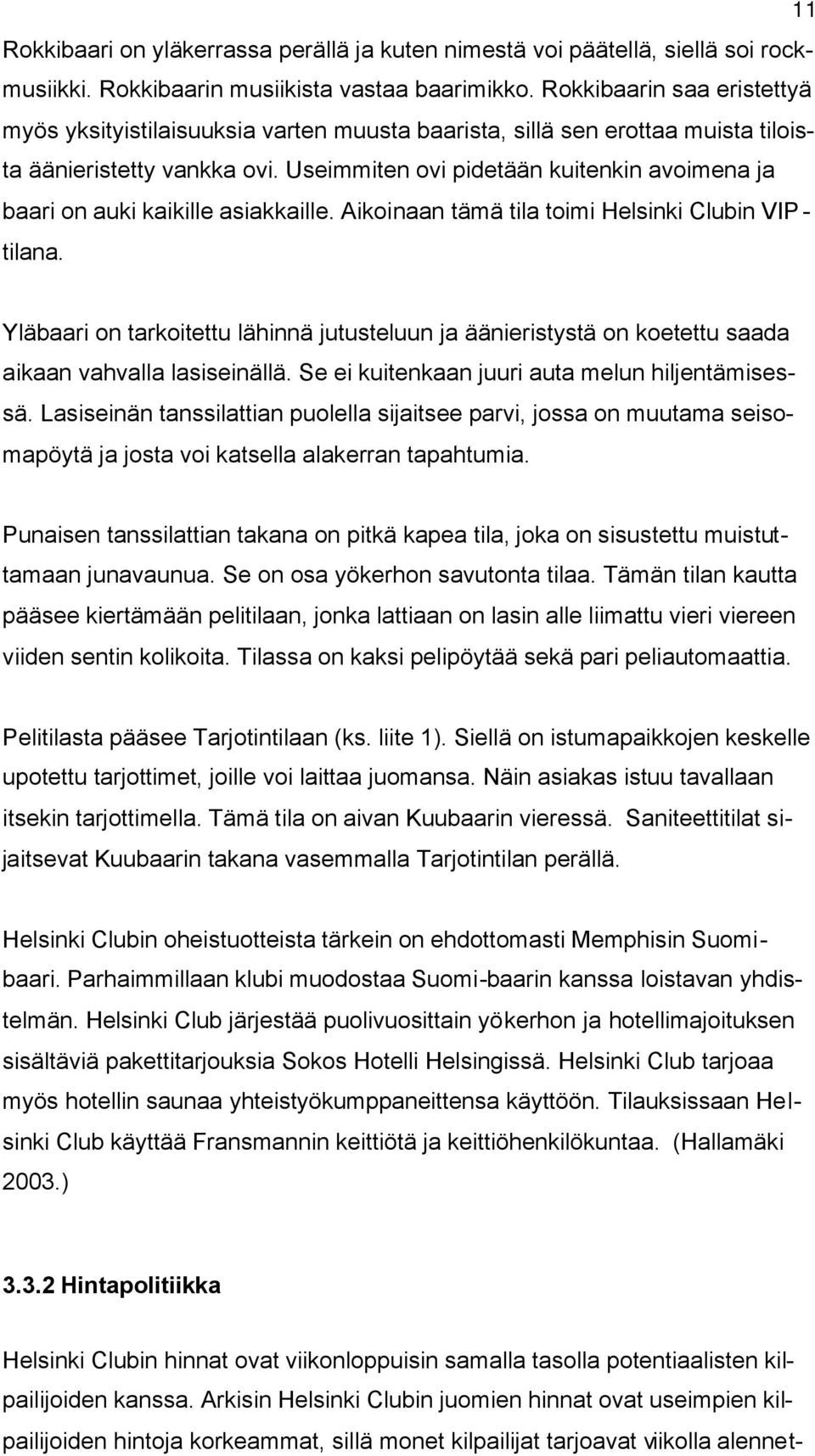 Useimmiten ovi pidetään kuitenkin avoimena ja baari on auki kaikille asiakkaille. Aikoinaan tämä tila toimi Helsinki Clubin VIPtilana.